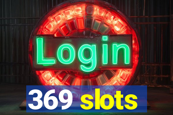 369 slots